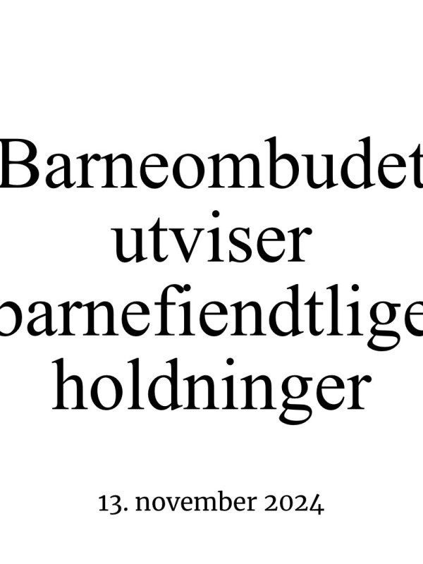 Barneombudet utviser barnefiendtlige&nbsp;holdninger